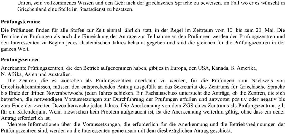 Die Termine der Prüfungen als auch die Einreichung der Anträge zur Teilnahme an den Prüfungen werden den Prüfungszentren und den Interessenten zu Beginn jedes akademischen Jahres bekannt gegeben und