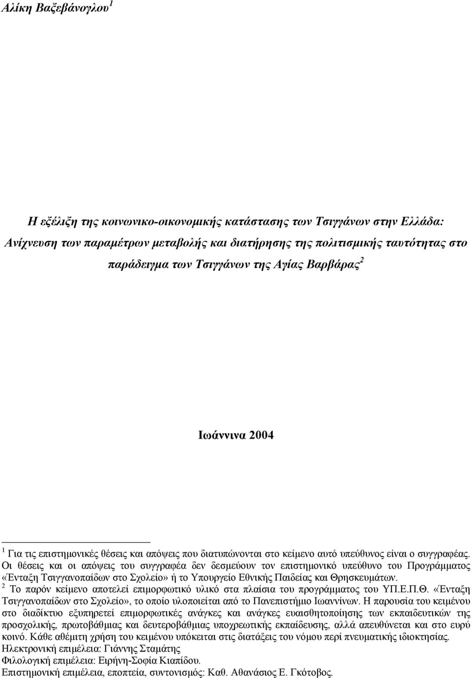 Οι θέσεις και οι απόψεις του συγγραφέα δεν δεσµεύουν τον επιστηµονικό υπεύθυνο του Προγράµµατος «Ένταξη Τσιγγανοπαίδων στο Σχολείο» ή το Υπουργείο Εθνικής Παιδείας και Θρησκευµάτων.