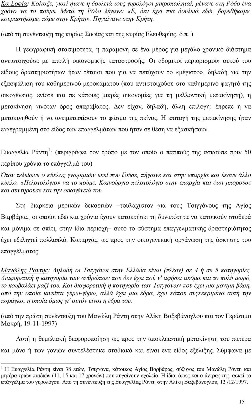 Οι «δοµικοί περιορισµοί» αυτού του είδους δραστηριοτήτων ήταν τέτοιοι που για να πετύχουν το «µέγιστο», δηλαδή για την εξασφάλιση του καθηµερινού µεροκάµατου (που αντιστοιχούσε στο καθηµερινό φαγητό