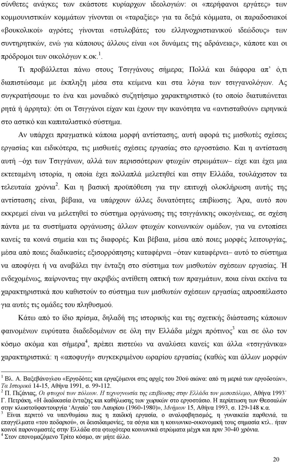 Τι προβάλλεται πάνω στους Τσιγγάνους σήµερα; Πολλά και διάφορα απ ό,τι διαπιστώσαµε µε έκπληξη µέσα στα κείµενα και στα λόγια των τσιγγανολόγων.