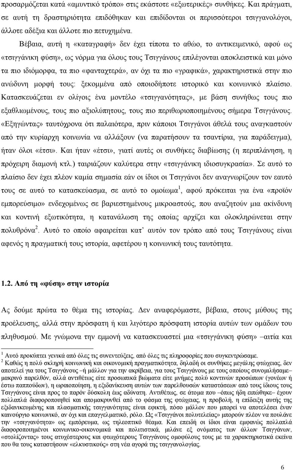 Βέβαια, αυτή η «καταγραφή» δεν έχει τίποτα το αθώο, το αντικειµενικό, αφού ως «τσιγγάνικη φύση», ως νόρµα για όλους τους Τσιγγάνους επιλέγονται αποκλειστικά και µόνο τα πιο ιδιόµορφα, τα πιο