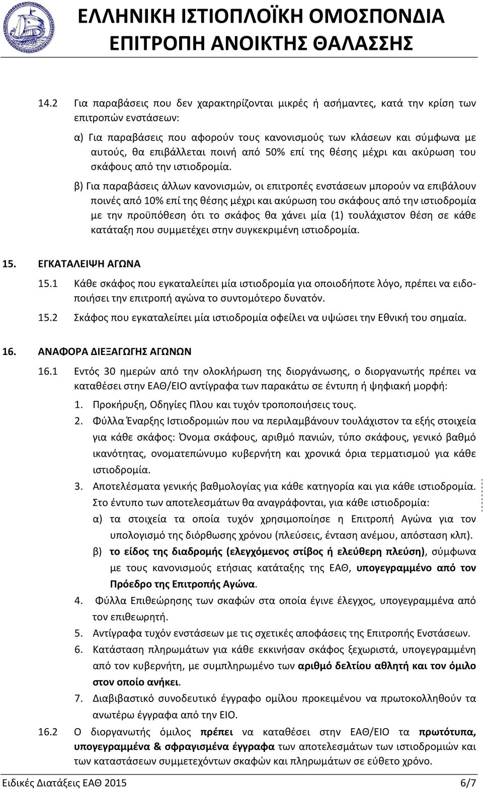 β) Για παραβάσεις άλλων κανονισμών, οι επιτροπές ενστάσεων μπορούν να επιβάλουν ποινές από 10% επί της θέσης μέχρι και ακύρωση του σκάφους από την ιστιοδρομία με την προϋπόθεση ότι το σκάφος θα χάνει