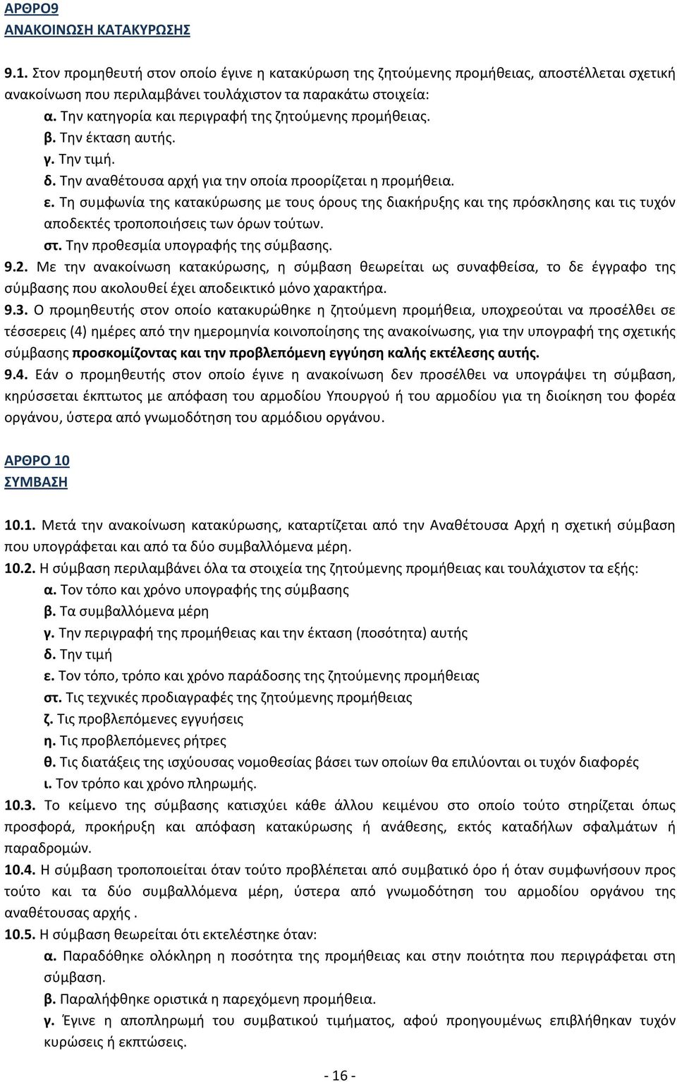 Τη συμφωνία της κατακύρωσης με τους όρους της διακήρυξης και της πρόσκλησης και τις τυχόν αποδεκτές τροποποιήσεις των όρων τούτων. στ. Την προθεσμία υπογραφής της σύμβασης. 9.2.