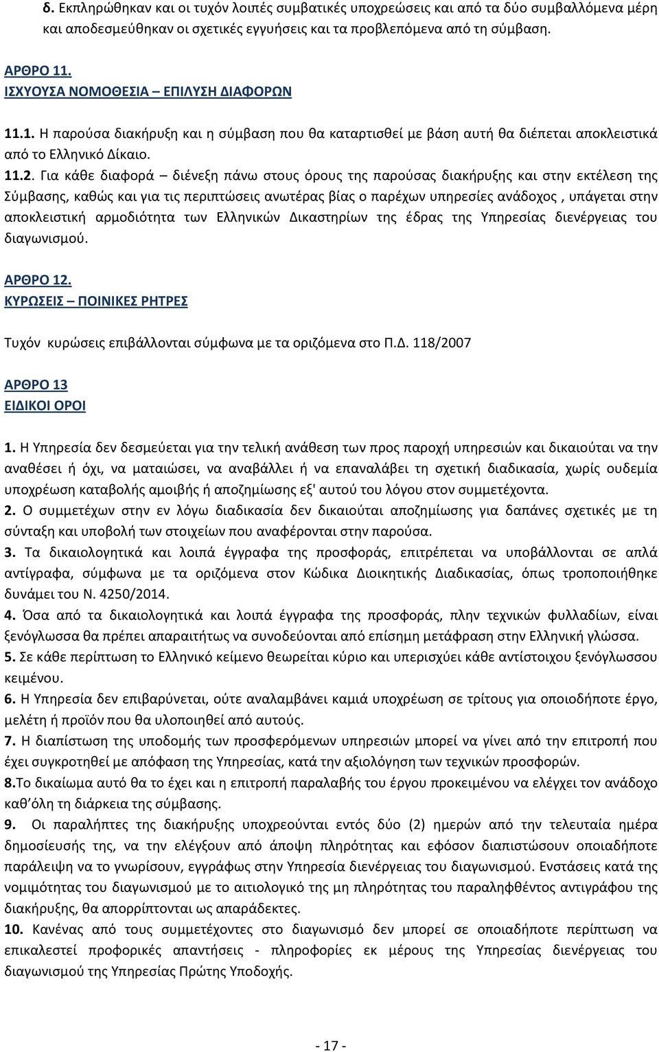 Για κάθε διαφορά διένεξη πάνω στους όρους της παρούσας διακήρυξης και στην εκτέλεση της Σύμβασης, καθώς και για τις περιπτώσεις ανωτέρας βίας ο παρέχων υπηρεσίες ανάδοχος, υπάγεται στην αποκλειστική