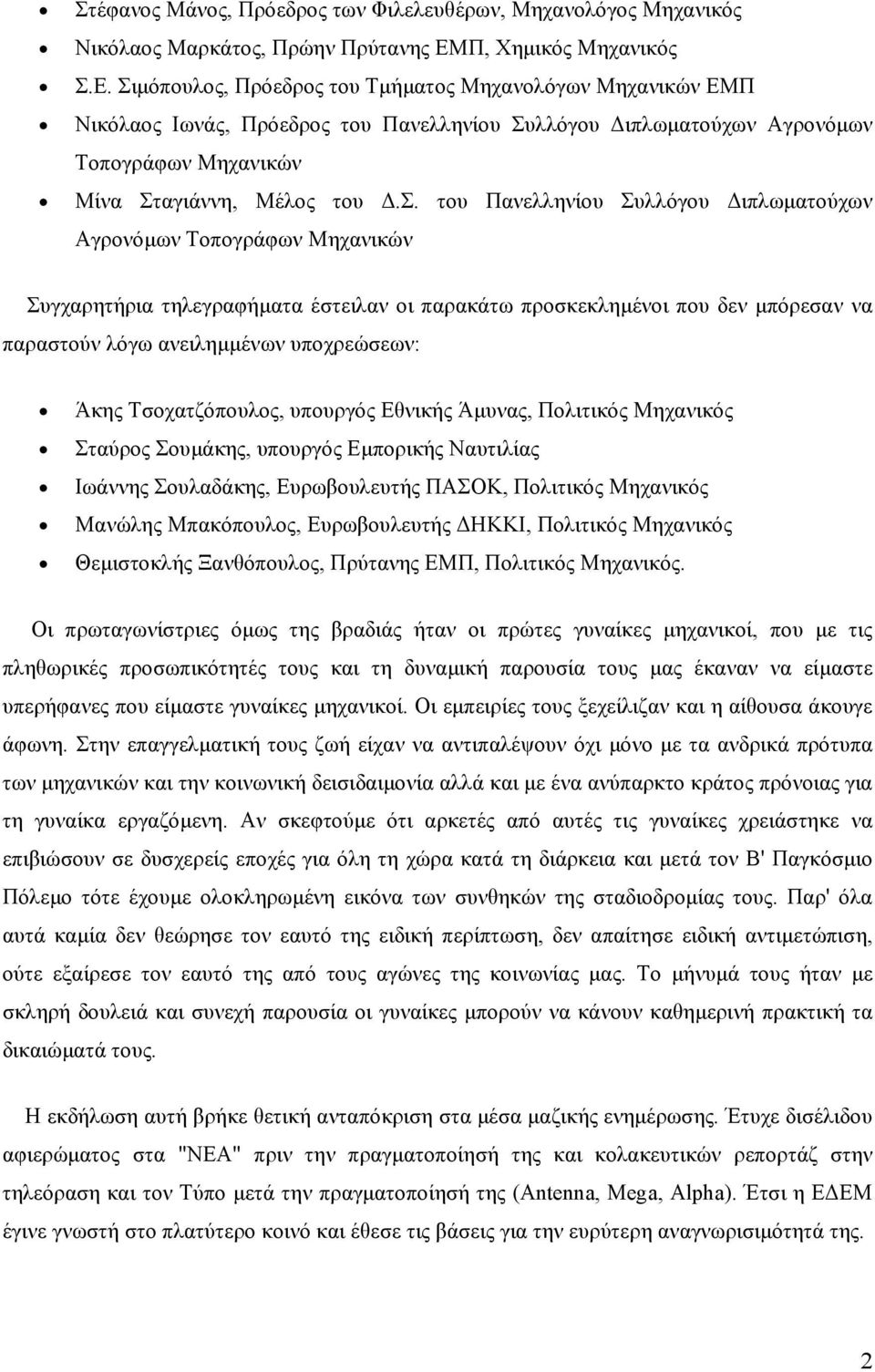 Σιµόπουλος, Πρόεδρος του Τµήµατος Μηχανολόγων Μηχανικών ΕΜΠ Νικόλαος Ιωνάς, Πρόεδρος του Πανελληνίου Συλλόγου ιπλωµατούχων Αγρονόµων Τοπογράφων Μηχανικών Μίνα Σταγιάννη, Μέλος του.σ.