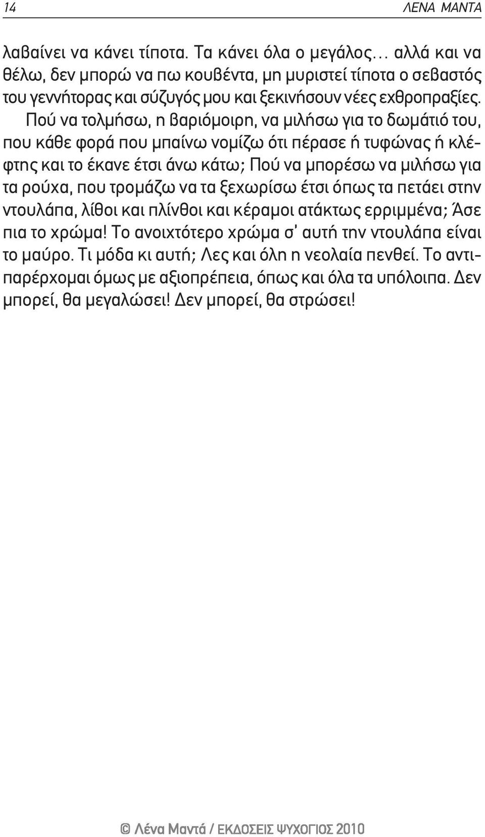 πού να τολμήσω, η βαριόμοιρη, να μιλήσω για το δωμάτιό του, που κάθε φορά που μπαίνω νομίζω ότι πέρασε ή τυφώνας ή κλέφτης και το έκανε έτσι άνω κάτω; πού να μπορέσω να μιλήσω για τα