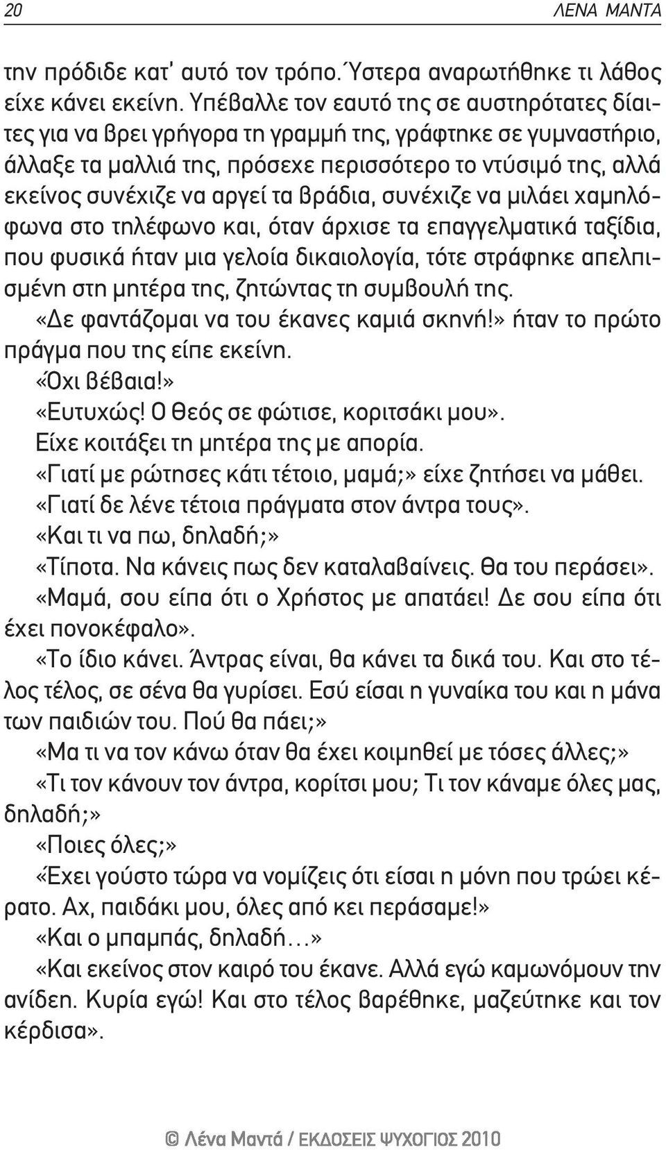 βράδια, συνέχιζε να μιλάει χαμηλόφωνα στο τηλέφωνο και, όταν άρχισε τα επαγγελματικά ταξίδια, που φυσικά ήταν μια γελοία δικαιολογία, τότε στράφηκε απελπισμένη στη μητέρα της, ζητώντας τη συμβουλή