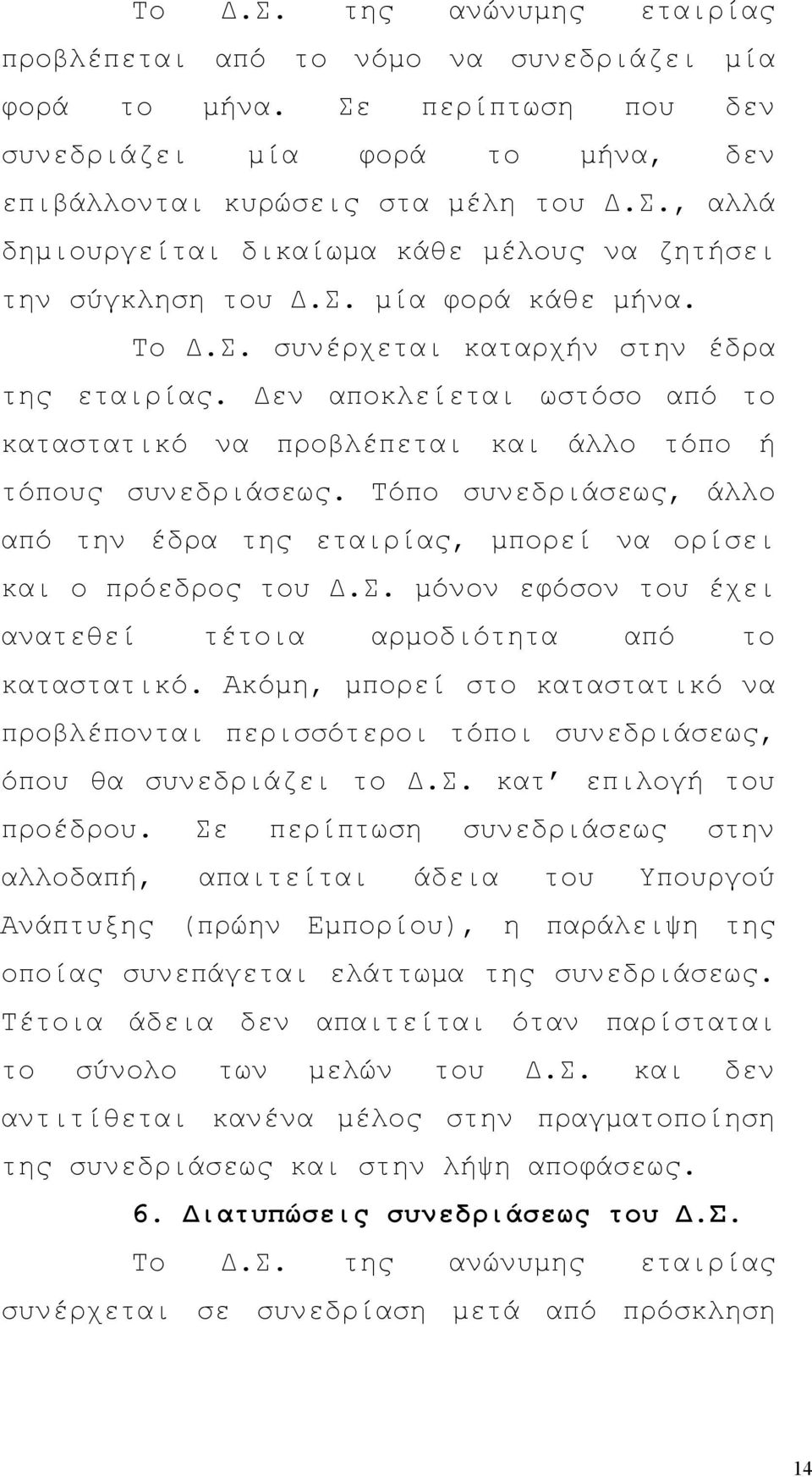 Τόπο συνεδριάσεως, άλλο από την έδρα της εταιρίας, μπορεί να ορίσει και ο πρόεδρος του Δ.Σ. μόνον εφόσον του έχει ανατεθεί τέτοια αρμοδιότητα από το καταστατικό.