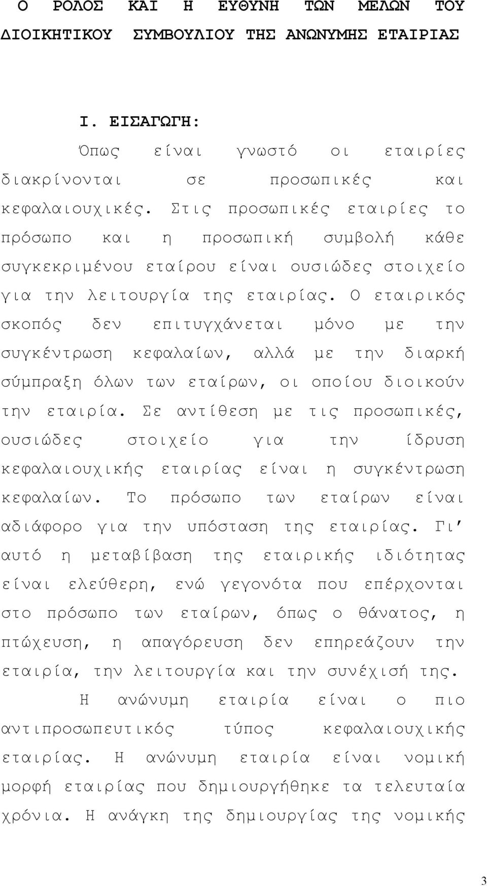 Ο εταιρικός σκοπός δεν επιτυγχάνεται μόνο με την συγκέντρωση κεφαλαίων, αλλά με την διαρκή σύμπραξη όλων των εταίρων, οι οποίου διοικούν την εταιρία.