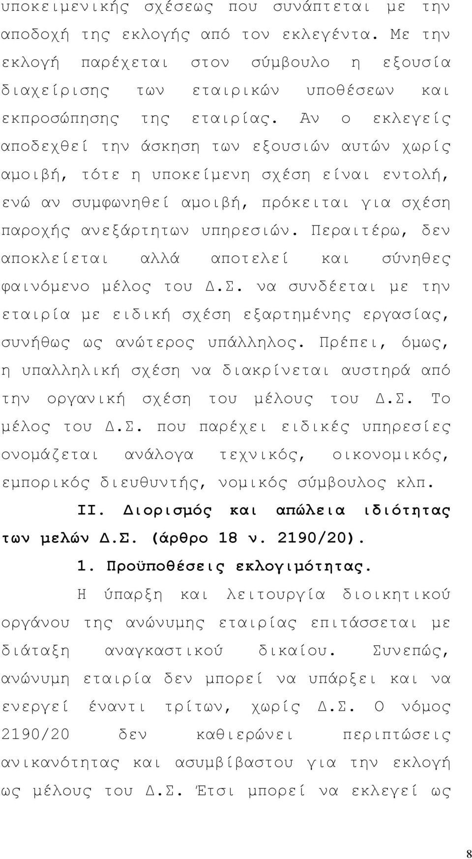 Περαιτέρω, δεν αποκλείεται αλλά αποτελεί και σύνηθες φαινόμενο μέλος του Δ.Σ. να συνδέεται με την εταιρία με ειδική σχέση εξαρτημένης εργασίας, συνήθως ως ανώτερος υπάλληλος.