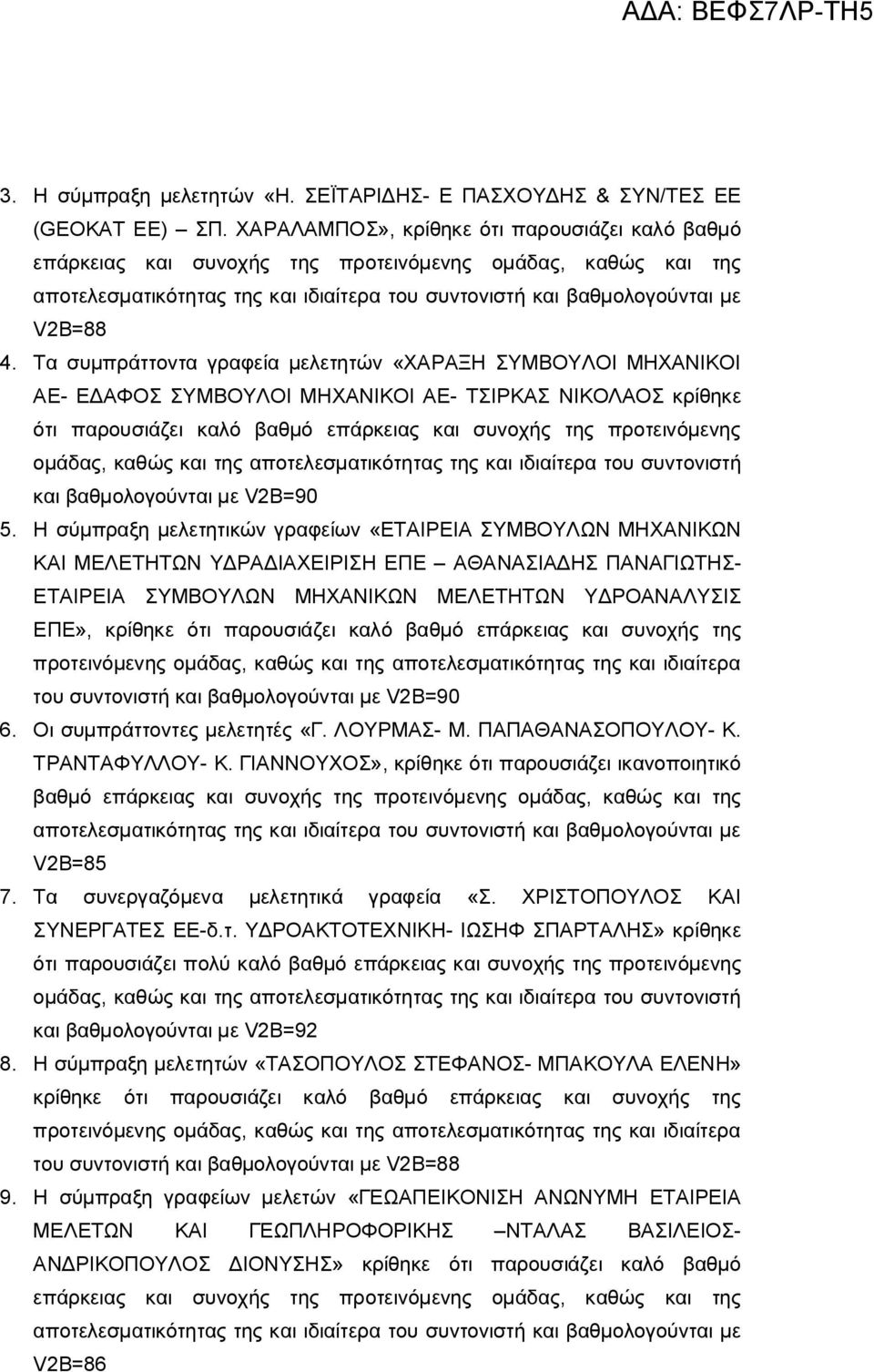 Τα συμπράττοντα γραφεία μελετητών «ΧΑΡΑΞΗ ΣΥΜΒΟΥΛΟΙ ΜΗΧΑΝΙΚΟΙ ΑΕ- ΕΔΑΦΟΣ ΣΥΜΒΟΥΛΟΙ ΜΗΧΑΝΙΚΟΙ ΑΕ- ΤΣΙΡΚΑΣ ΝΙΚΟΛΑΟΣ κρίθηκε ότι παρουσιάζει καλό βαθμό επάρκειας και συνοχής της προτεινόμενης ομάδας,