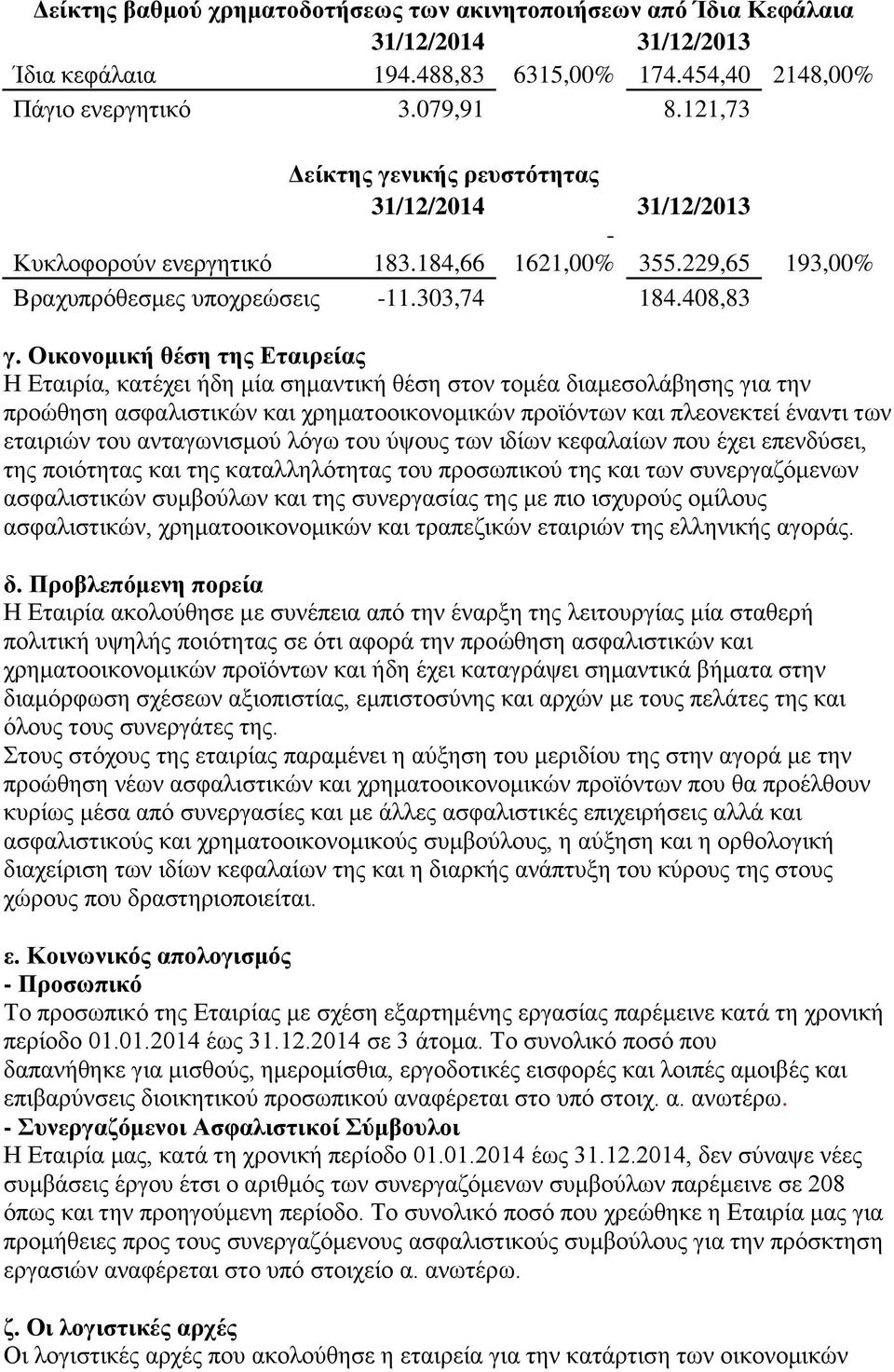 Οικονομική θέση της Εταιρείας Η Εταιρία, κατέχει ήδη μία σημαντική θέση στον τομέα διαμεσολάβησης για την προώθηση ασφαλιστικών και χρηματοοικονομικών προϊόντων και πλεονεκτεί έναντι των εταιριών του