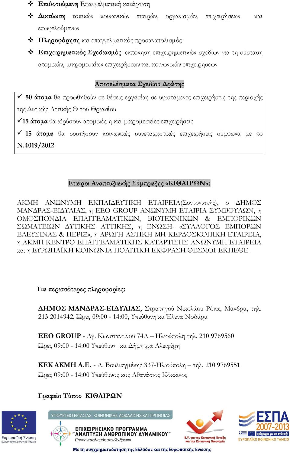 της περιοχής της υτικής Αττικής Θ του Θριασίου 15 άτοµα θα ιδρύσουν ατοµικές ή και µικροµεσαίες επιχειρήσεις 15 άτοµα θα συστήσουν κοινωνικές συνεταιριστικές επιχειρήσεις σύµφωνα µε το Ν.