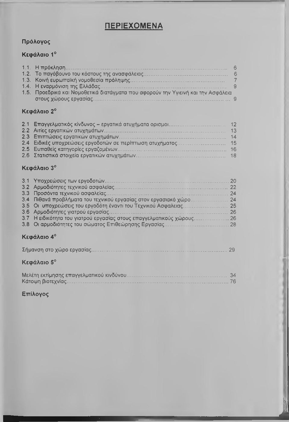 2 Αιτίες εργατικών ατυχημάτων... 13 2.3 Επιπτώσεις εργατικών ατυχημάτων... 14 2.4 Ειδικές υποχρεώσεις εργοδοτών σε περίπτωση ατυχήματος... 15 2.5 Ευπαθείς κατηγορίες εργαζομένων... 16 2.