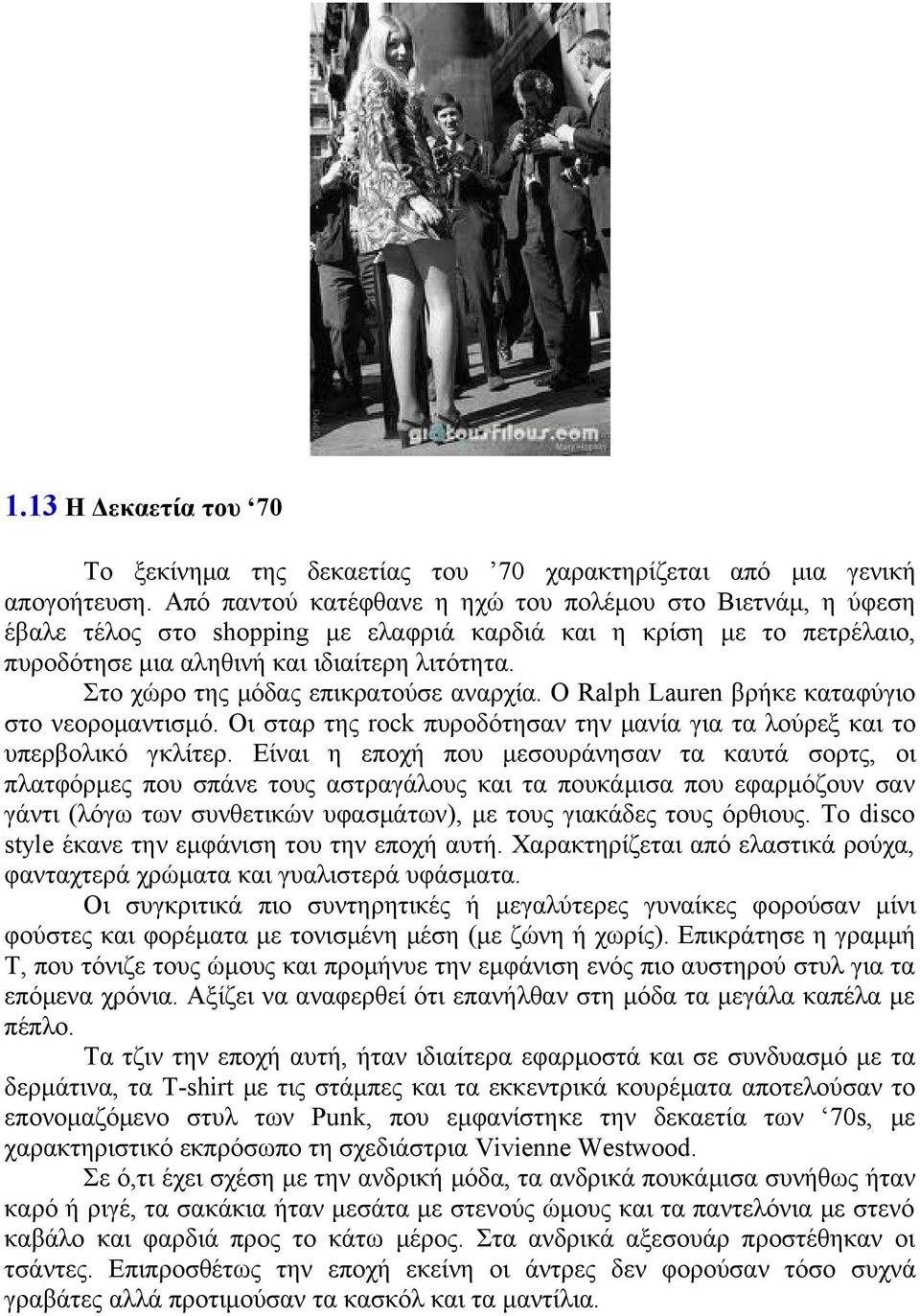 Στο χώρο της μόδας επικρατούσε αναρχία. Ο Ralph Lauren βρήκε καταφύγιο στο νεορομαντισμό. Οι σταρ της rock πυροδότησαν την μανία για τα λούρεξ και το υπερβολικό γκλίτερ.