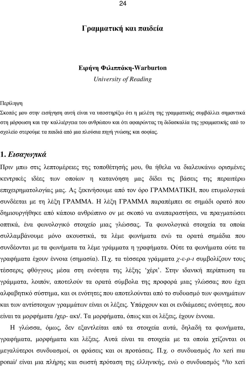 Εισαγωγικά Πριν µπω στις λεπτοµέρειες της τοποθέτησής µου, θα ήθελα να διαλευκάνω ορισµένες κεντρικές ιδέες των οποίων η κατανόηση µας δίδει τις βάσεις της περαιτέρω επιχειρηµατολογίας µας.