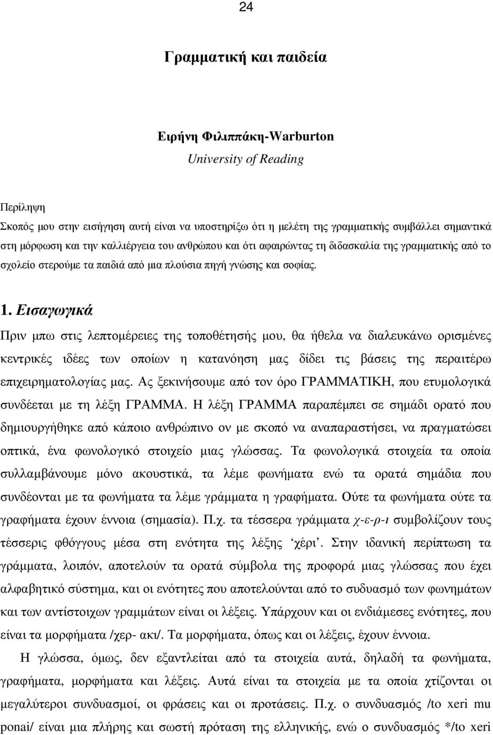 Εισαγωγικά Πριν µπω στις λεπτοµέρειες της τοποθέτησής µου, θα ήθελα να διαλευκάνω ορισµένες κεντρικές ιδέες των οποίων η κατανόηση µας δίδει τις βάσεις της περαιτέρω επιχειρηµατολογίας µας.