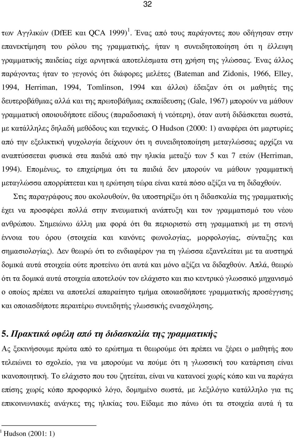 Ένας άλλος παράγοντας ήταν το γεγονός ότι διάφορες µελέτες (Bateman and Zidonis, 1966, Elley, 1994, Herriman, 1994, Tomlinson, 1994 και άλλοι) έδειξαν ότι οι µαθητές της δευτεροβάθµιας αλλά και της