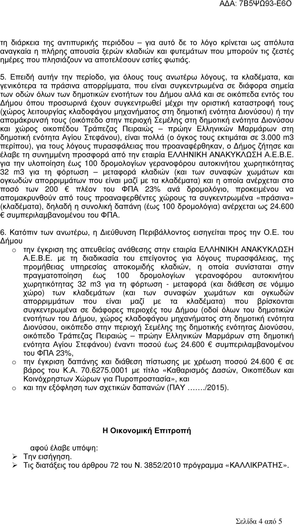 Επειδή αυτήν την περίοδο, για όλους τους ανωτέρω λόγους, τα κλαδέµατα, και γενικότερα τα πράσινα απορρίµµατα, που είναι συγκεντρωµένα σε διάφορα σηµεία των οδών όλων των δηµοτικών ενοτήτων του ήµου