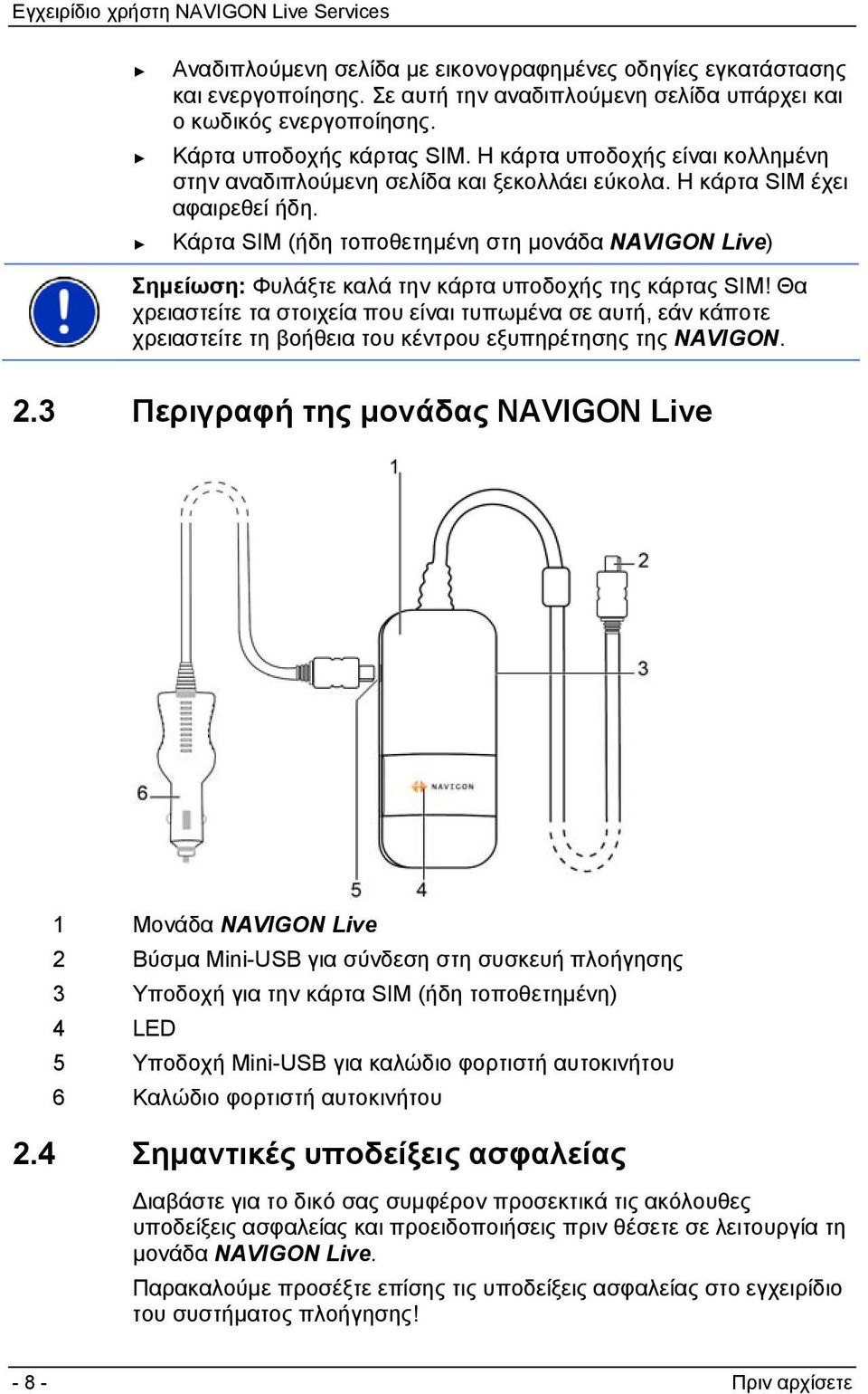 Κάρτα SIM (ήδη τοποθετημένη στη μονάδα NAVIGON Live) Σημείωση: Φυλάξτε καλά την κάρτα υποδοχής της κάρτας SIM!