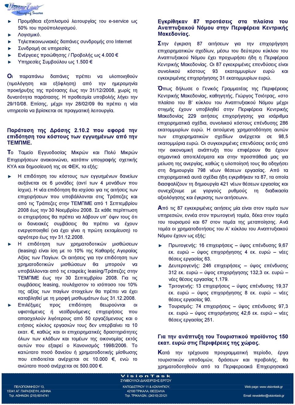 Η προθεσμία υποβολής λήγει την 29/10/08. Επίσης, μέχρι την 28/02/09 θα πρέπει η νέα υπηρεσία να βρίσκεται σε πραγματική λειτουργία. Παράταση της Δράσης 2.10.2 που αφορά την επιδότηση του κόστους των εγγυημένων από την ΤΕΜΠΜΕ.