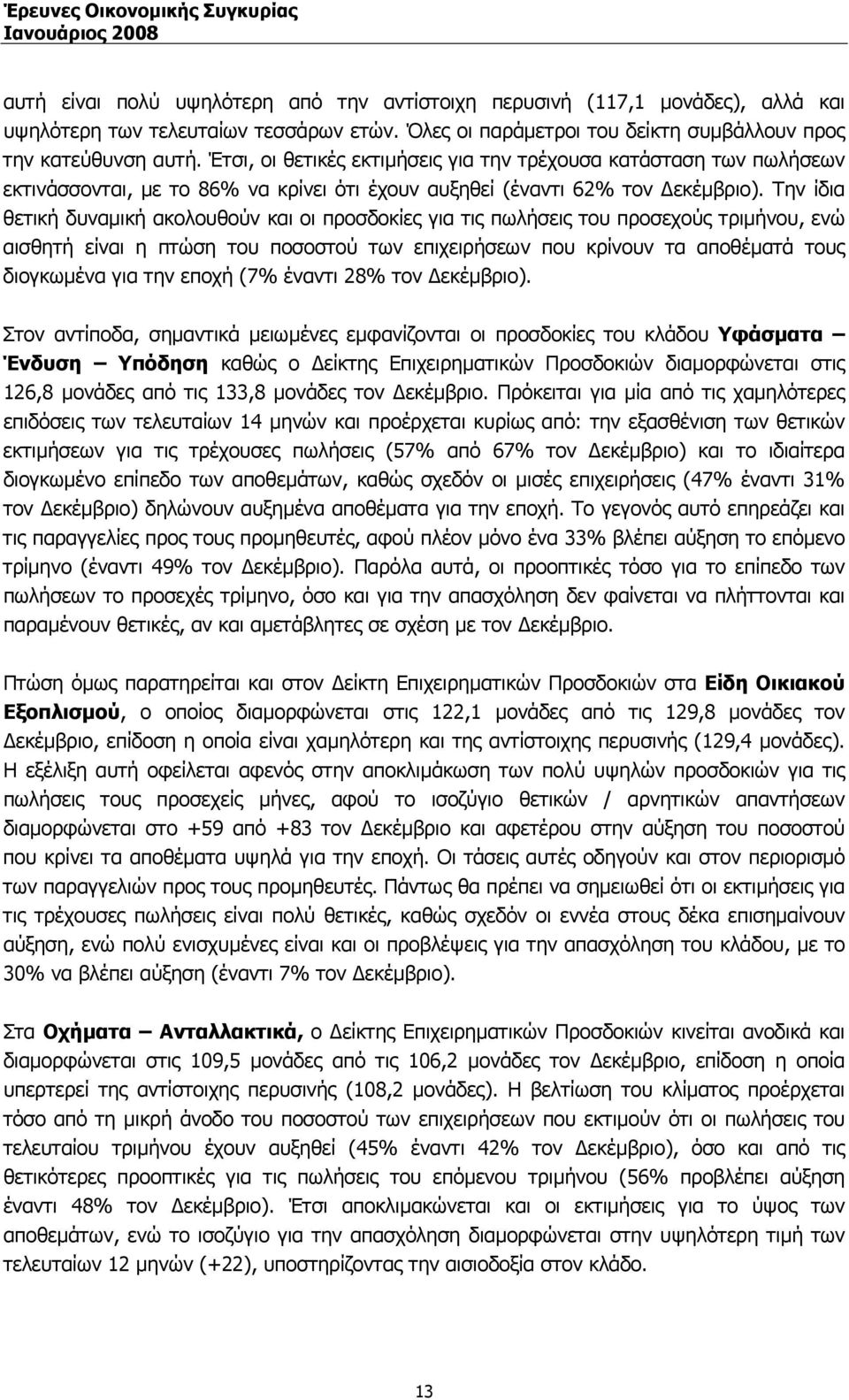 Την ίδια θετική δυναµική ακολουθούν και οι προσδοκίες για τις πωλήσεις του προσεχούς τριµήνου, ενώ αισθητή είναι η πτώση του ποσοστού των επιχειρήσεων που κρίνουν τα αποθέµατά τους διογκωµένα για την