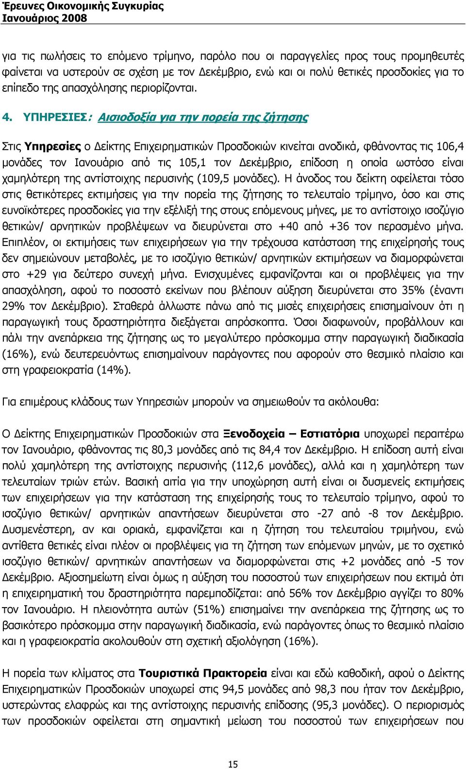 ΥΠΗΡΕΣΙΕΣ: Αισιοδοξία για την πορεία της ζήτησης Στις Υπηρεσίες ο είκτης Επιχειρηµατικών Προσδοκιών κινείται ανοδικά, φθάνοντας τις 106,4 µονάδες τον Ιανουάριο από τις 105,1 τον εκέµβριο, επίδοση η