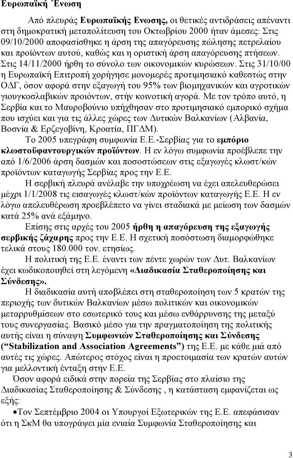 Στις 31/10/00 η Ευρωπαϊκή Επιτροπή χορήγησε μονομερές προτιμησιακό καθεστώς στην ΟΔΓ, όσον αφορά στην εξαγωγή του 95% των βιομηχανικών και αγροτικών γιουγκοσλαβικών προιόντων, στήν κοινοτική αγορά.