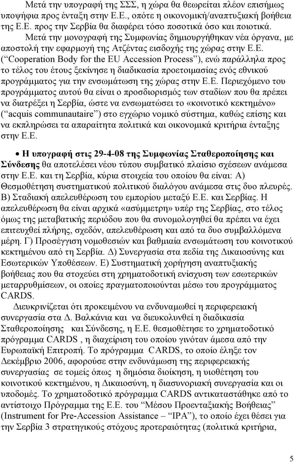 Ε. ( Cooperation Body for the EU Accession Process ), ενώ παράλληλα προς το τέλος του έτους ξεκίνησε η διαδικασία προετοιμασίας ενός εθνικού προγράμματος για την ενσωμάτωση της χώρας στην Ε.Ε.