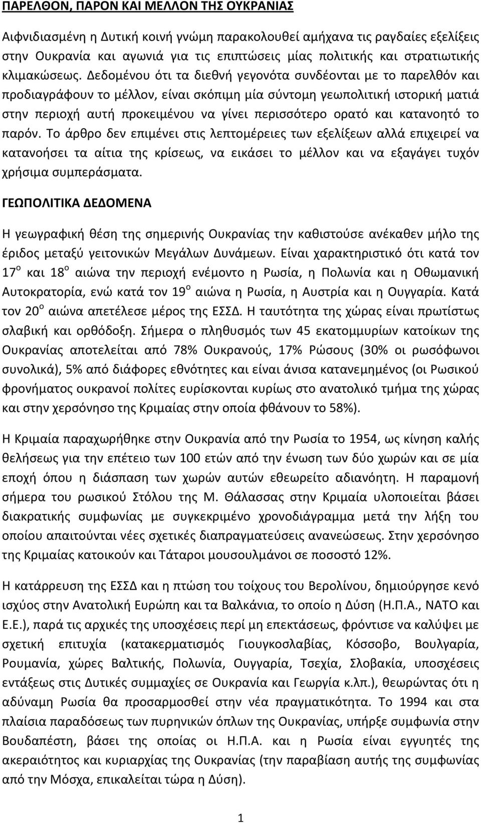 Δεδομένου ότι τα διεθνή γεγονότα συνδέονται με το παρελθόν και προδιαγράφουν το μέλλον, είναι σκόπιμη μία σύντομη γεωπολιτική ιστορική ματιά στην περιοχή αυτή προκειμένου να γίνει περισσότερο ορατό