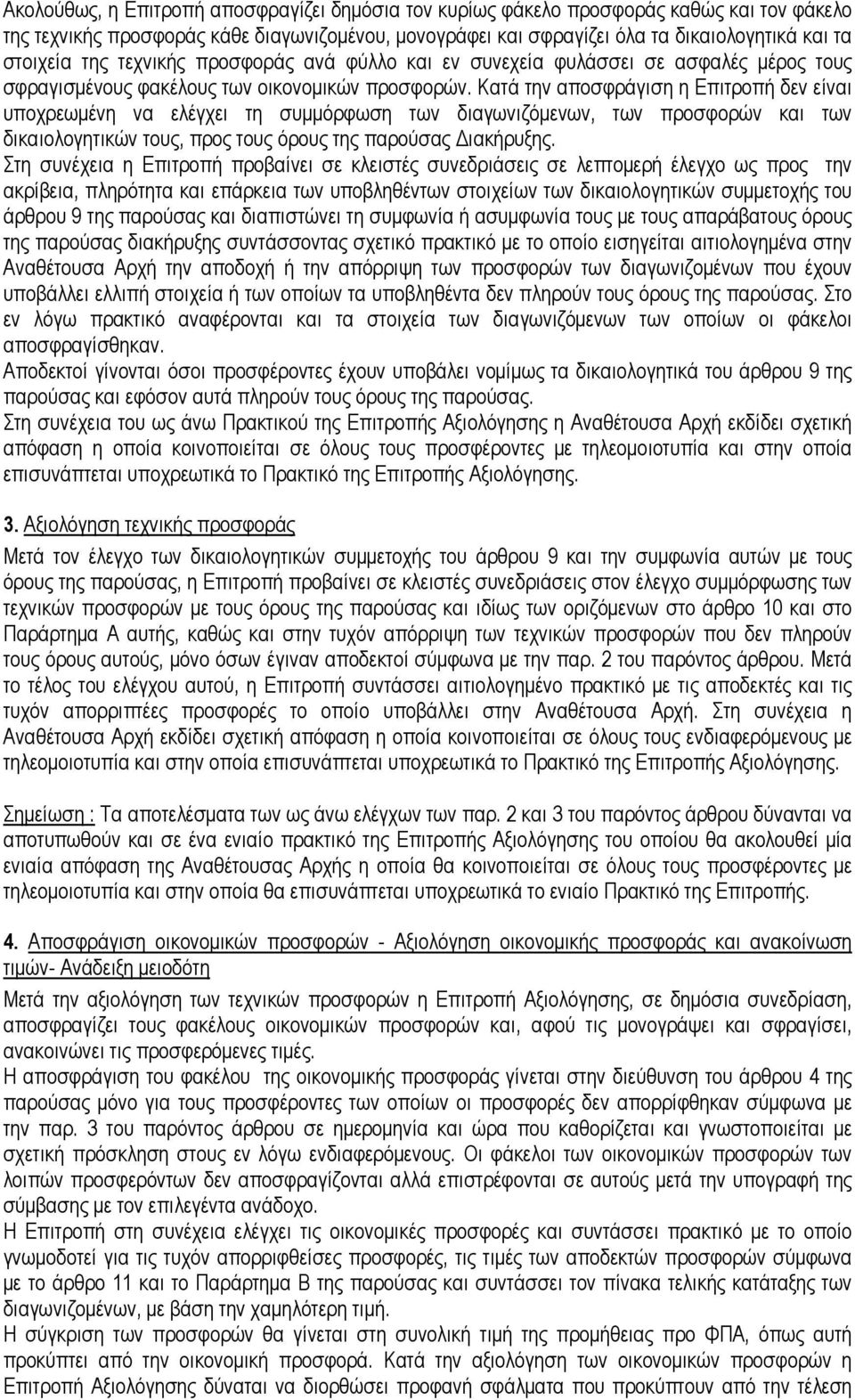 Κατά την αποσφράγιση η Επιτροπή δεν είναι υποχρεωµένη να ελέγχει τη συµµόρφωση των διαγωνιζόµενων, των προσφορών και των δικαιολογητικών τους, προς τους όρους της παρούσας ιακήρυξης.