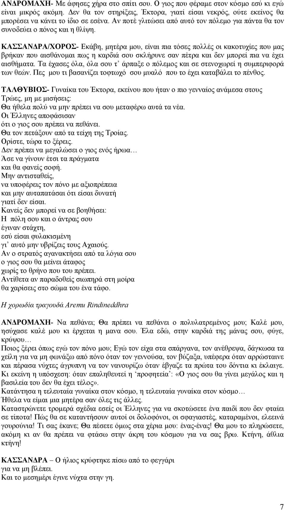 ΚΑΣΣΑΝΔΡΑ/ΧΟΡΟΣ- Εκάβη, μητέρα μου, είναι πια τόσες πολλές οι κακοτυχίες που μας βρήκαν που αισθάνομαι πως η καρδιά σου σκλήρυνε σαν πέτρα και δεν μπορεί πια να έχει αισθήματα.