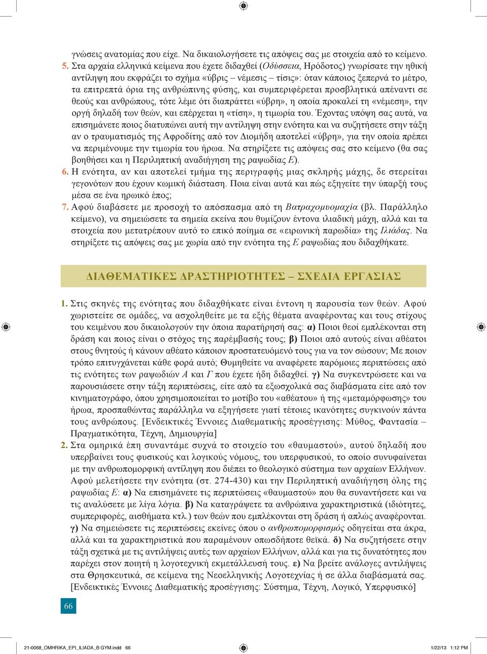 ανθρώπινης φύσης, και συμπεριφέρεται προσβλητικά απέναντι σε θεούς και ανθρώπους, τότε λέμε ότι διαπράττει «ύβρη», η οποία προκαλεί τη «νέμεση», την οργή δηλαδή των θεών, και επέρχεται η «τίση», η