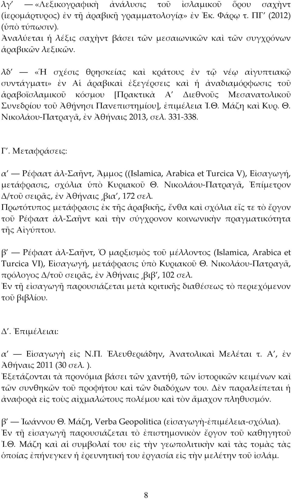 λδ «Ἡ σχέσις θρησκείας καὶ κράτους ἐν τῷ νέῳ αἰγυπτιακῷ συντάγματι» ἐν Αἱ ἁραβικαὶ ἐξεγέρσεις καὶ ἡ ἀναδιαμόρφωσις τοῦ ἁραβοϊσλαμικοῦ κόσμου [Πρακτικὰ Α Διεθνοῦς Μεσανατολικοῦ Συνεδρίου τοῦ Ἀθῄνησι