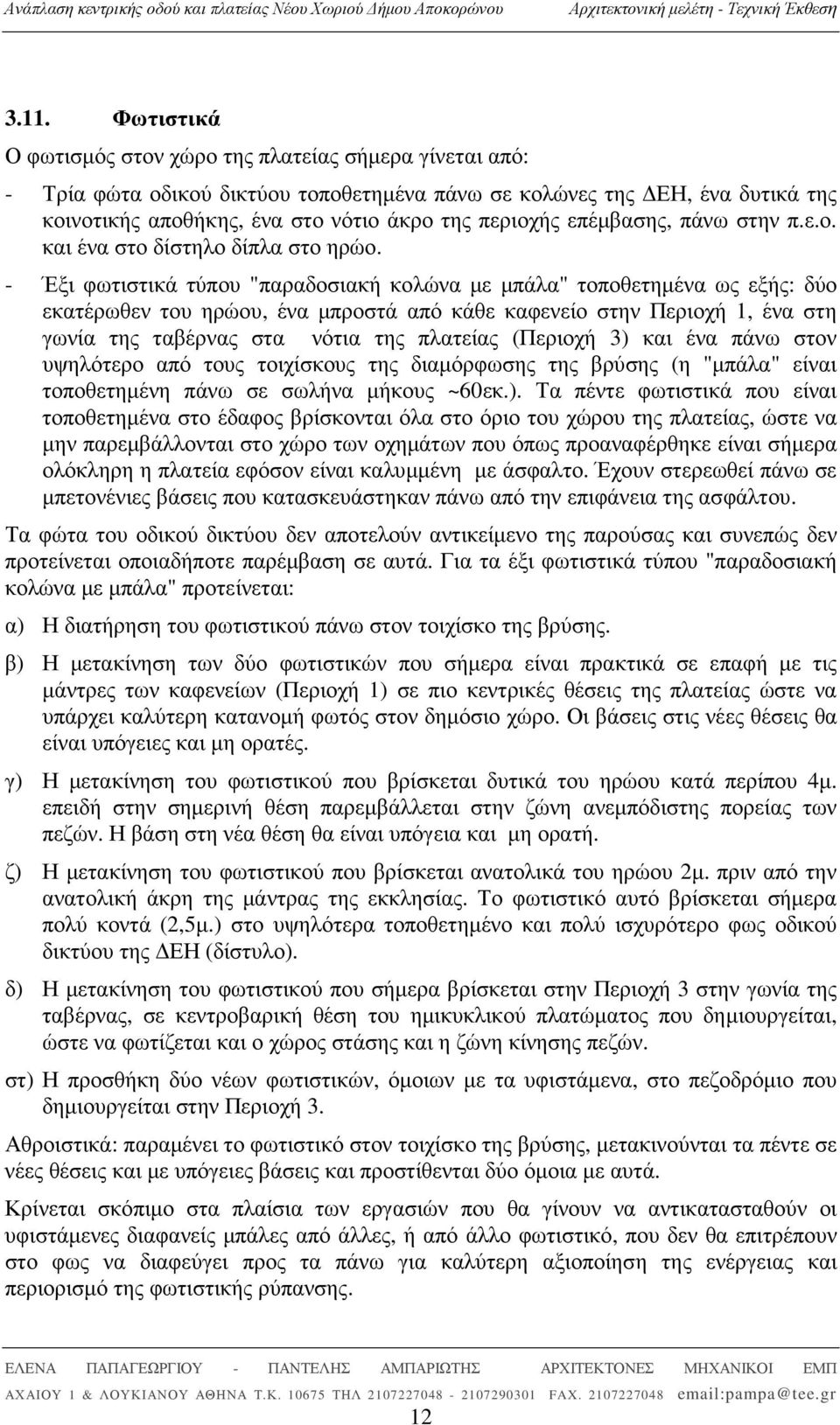 - Έξι φωτιστικά τύπου "παραδοσιακή κολώνα µε µπάλα" τοποθετηµένα ως εξής: δύο εκατέρωθεν του ηρώου, ένα µπροστά από κάθε καφενείο στην Περιοχή 1, ένα στη γωνία της ταβέρνας στα νότια της πλατείας
