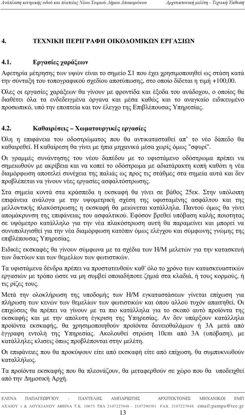Όλες οι εργασίες χαράξεων θα γίνουν µε φροντίδα και έξοδα του ανάδοχου, ο οποίος θα διαθέτει όλα τα ενδεδειγµένα όργανα και µέσα καθώς και το αναγκαίο ειδικευµένο προσωπικό, υπό την εποπτεία και τον
