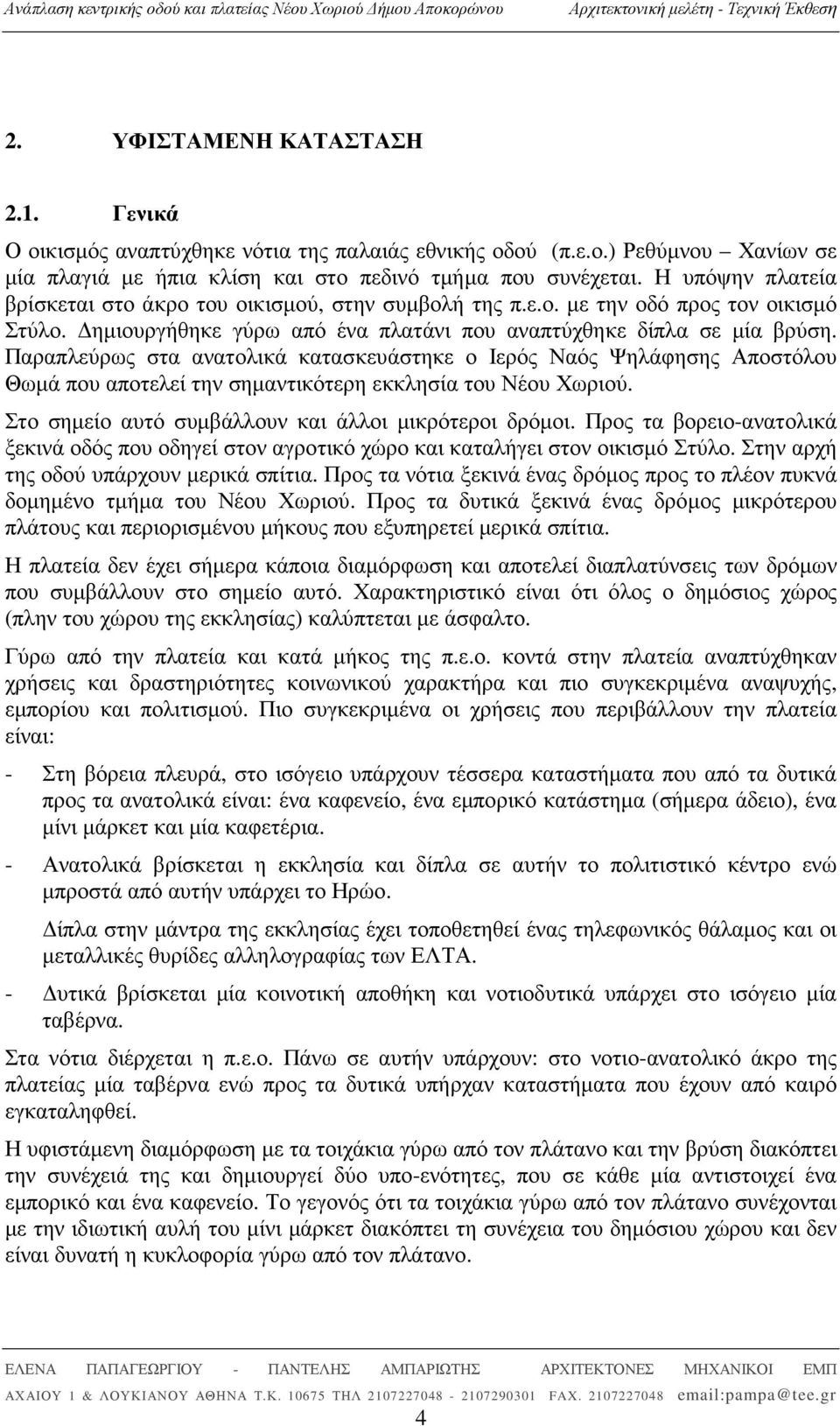 Παραπλεύρως στα ανατολικά κατασκευάστηκε ο Ιερός Ναός Ψηλάφησης Αποστόλου Θωµά που αποτελεί την σηµαντικότερη εκκλησία του Νέου Χωριού. Στο σηµείο αυτό συµβάλλουν και άλλοι µικρότεροι δρόµοι.