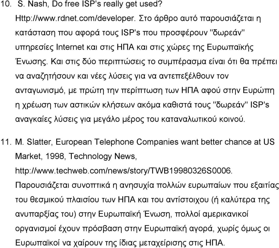 Και στις δύο περιπτώσεις το συµπέρασµα είναι ότι θα πρέπει να αναζητήσουν και νέες λύσεις για να αντεπεξέλθουν τον ανταγωνισµό, µε πρώτη την περίπτωση των ΗΠΑ αφού στην Ευρώπη η χρέωση των αστικών