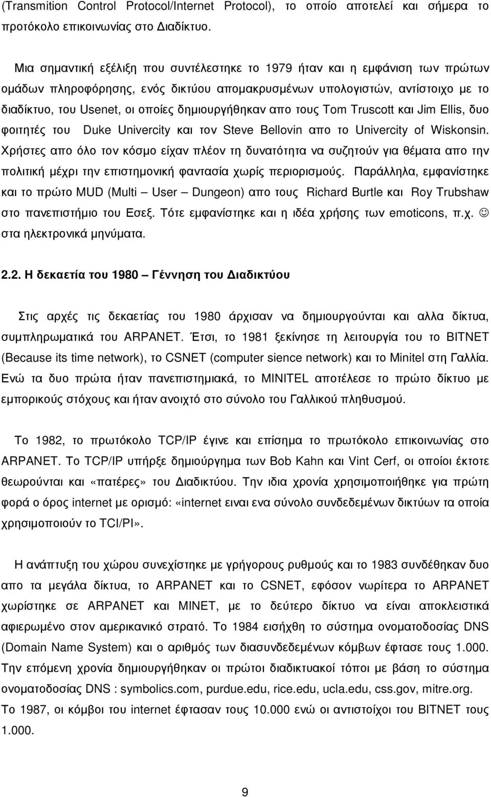 δηµιουργήθηκαν απο τους Tom Truscott και Jim Ellis, δυο φοιτητές του Duke Univercity και τον Steve Bellovin απο το Univercity of Wiskonsin.