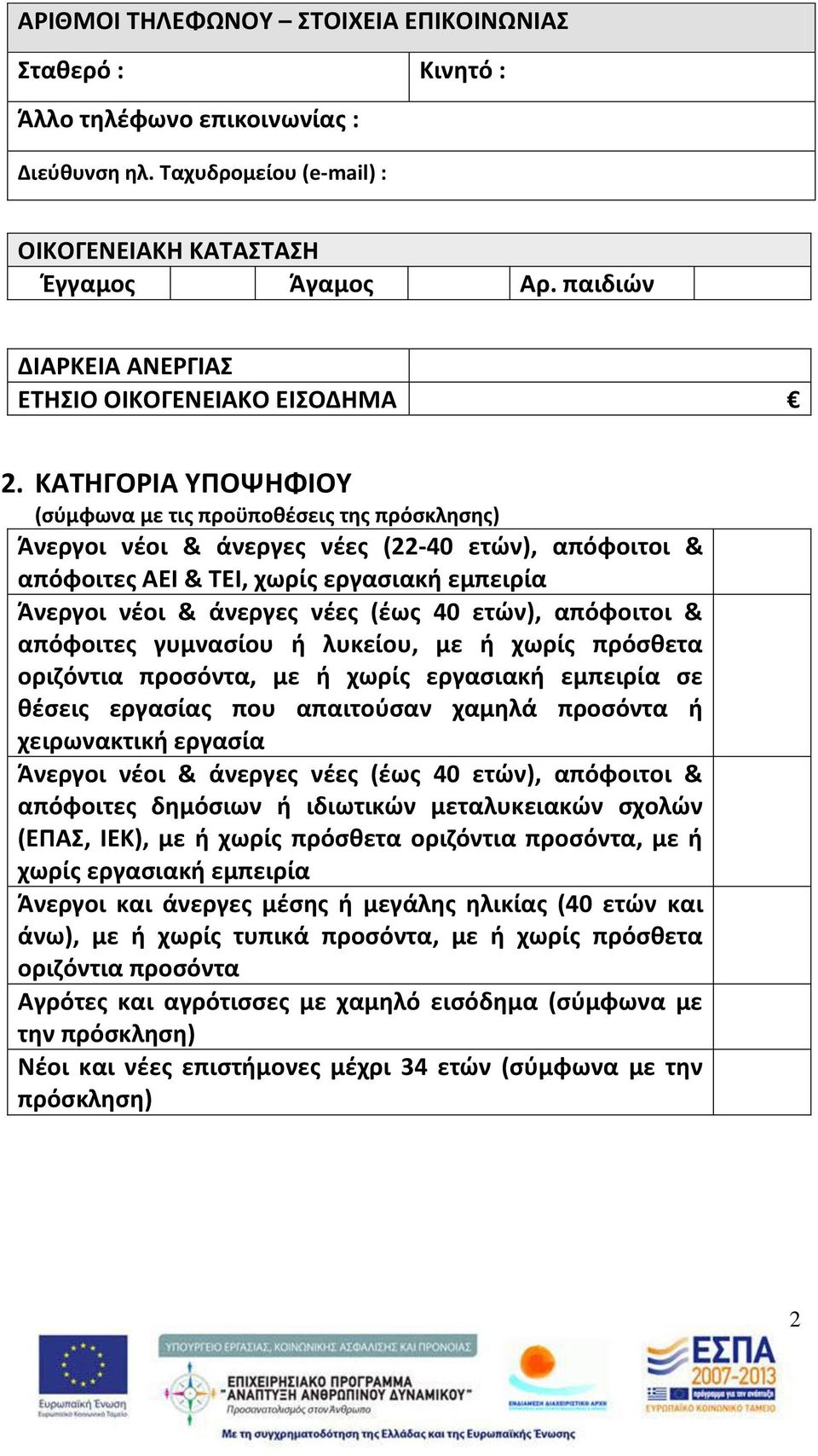 ΚΑΣΗΓΟΡΙΑ ΤΠΟΨΗΦΙΟΤ (ςφμφωνα με τισ προχποκζςεισ τθσ πρόςκλθςθσ) Άνεργοι νζοι & άνεργεσ νζεσ (22-40 ετϊν), απόφοιτοι & απόφοιτεσ ΑΕΙ & ΣΕΙ, χωρίσ εργαςιακι εμπειρία Άνεργοι νζοι & άνεργεσ νζεσ (ζωσ