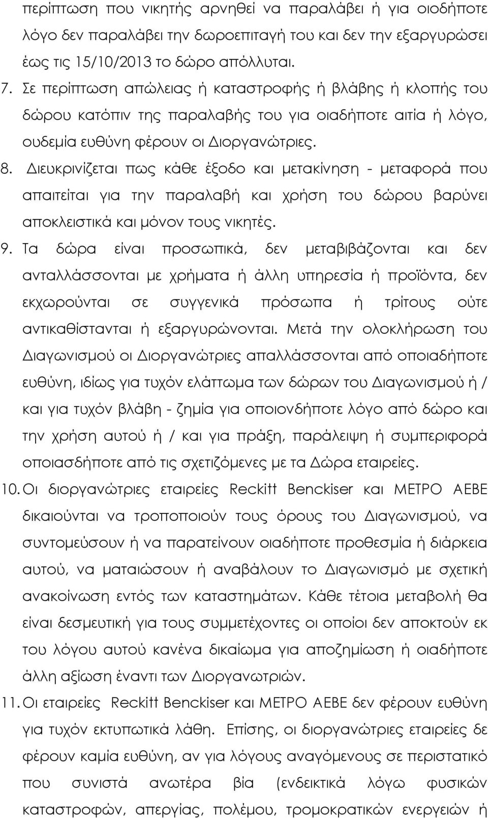 Διευκρινίζεται πως κάθε έξοδο και μετακίνηση - μεταφορά που απαιτείται για την παραλαβή και χρήση του δώρου βαρύνει αποκλειστικά και μόνον τους νικητές. 9.