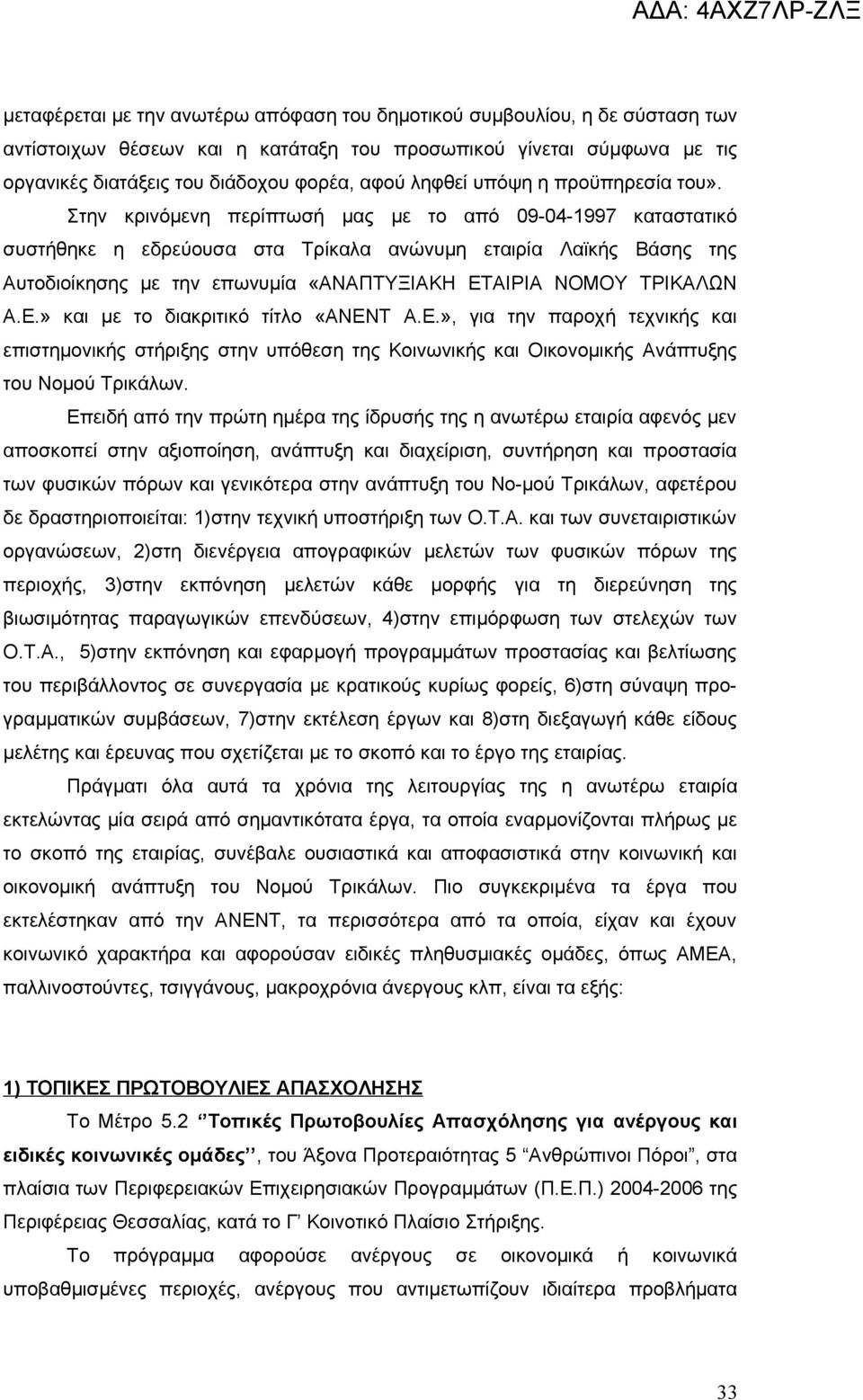 Στην κρινόμενη περίπτωσή μας με το από 09-04-1997 καταστατικό συστήθηκε η εδρεύουσα στα Τρίκαλα ανώνυμη εταιρία Λαϊκής Βάσης της Αυτοδιοίκησης με την επωνυμία «ΑΝΑΠΤΥΞΙΑΚΗ ΕΤ