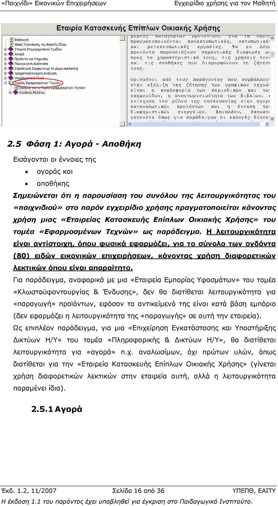 Η λειτουργικότητα είναι αντίστοιχη, όπου φυσικά εφαρµόζει, για το σύνολο των ογδόντα (80) ειδών εικονικών επιχειρήσεων, κάνοντας χρήση διαφορετικών λεκτικών όπου είναι απαραίτητο.