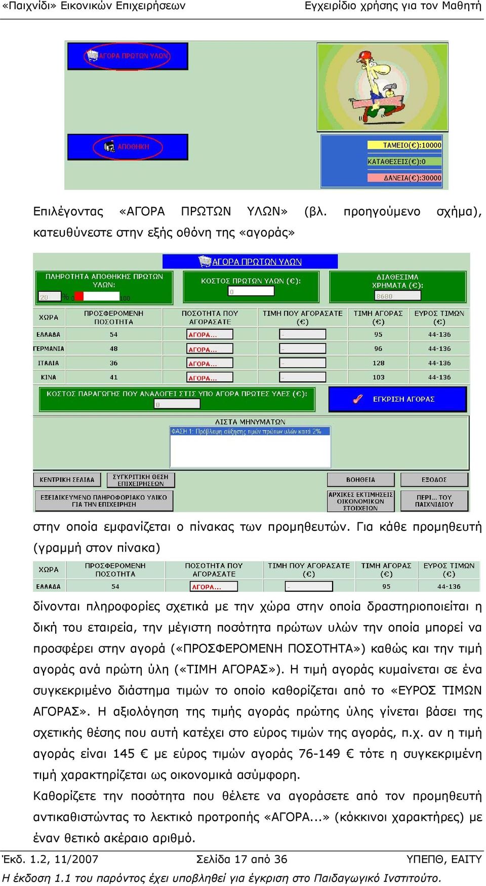 αγορά («ΠΡΟΣΦΕΡΟΜΕΝΗ ΠΟΣΟΤΗΤΑ») καθώς και την τιµή αγοράς ανά πρώτη ύλη («ΤΙΜΗ ΑΓΟΡΑΣ»). Η τιµή αγοράς κυµαίνεται σε ένα συγκεκριµένο διάστηµα τιµών το οποίο καθορίζεται από το «ΕΥΡΟΣ ΤΙΜΩΝ ΑΓΟΡΑΣ».