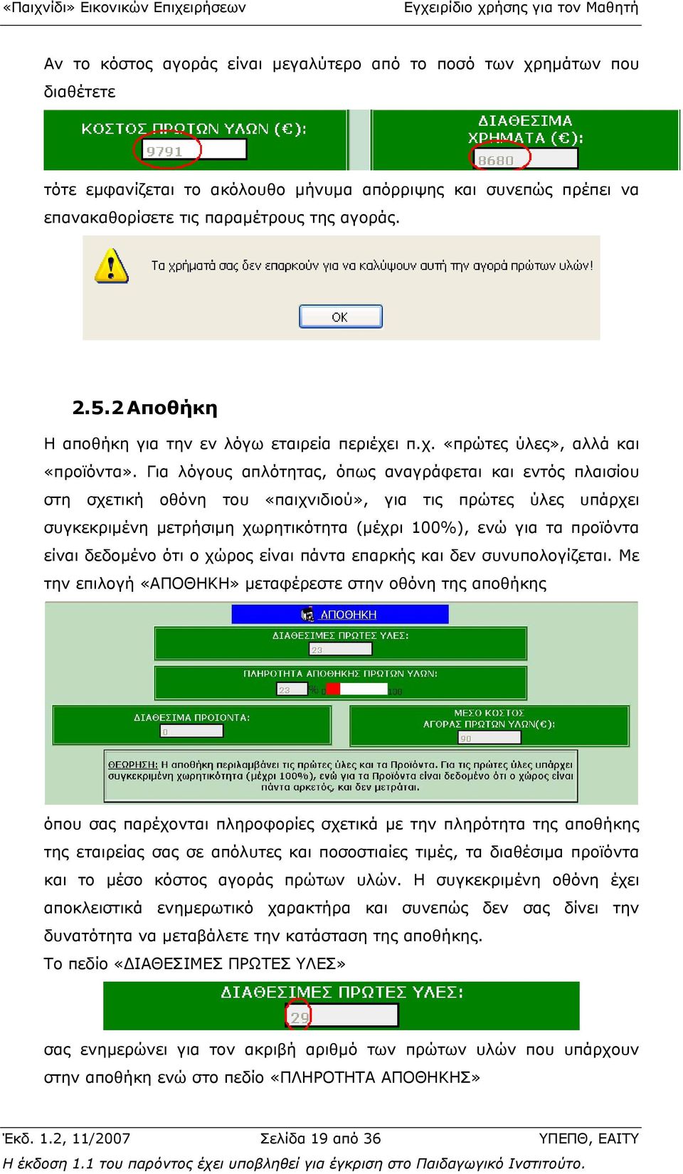 Για λόγους απλότητας, όπως αναγράφεται και εντός πλαισίου στη σχετική οθόνη του «παιχνιδιού», για τις πρώτες ύλες υπάρχει συγκεκριµένη µετρήσιµη χωρητικότητα (µέχρι 100%), ενώ για τα προϊόντα είναι