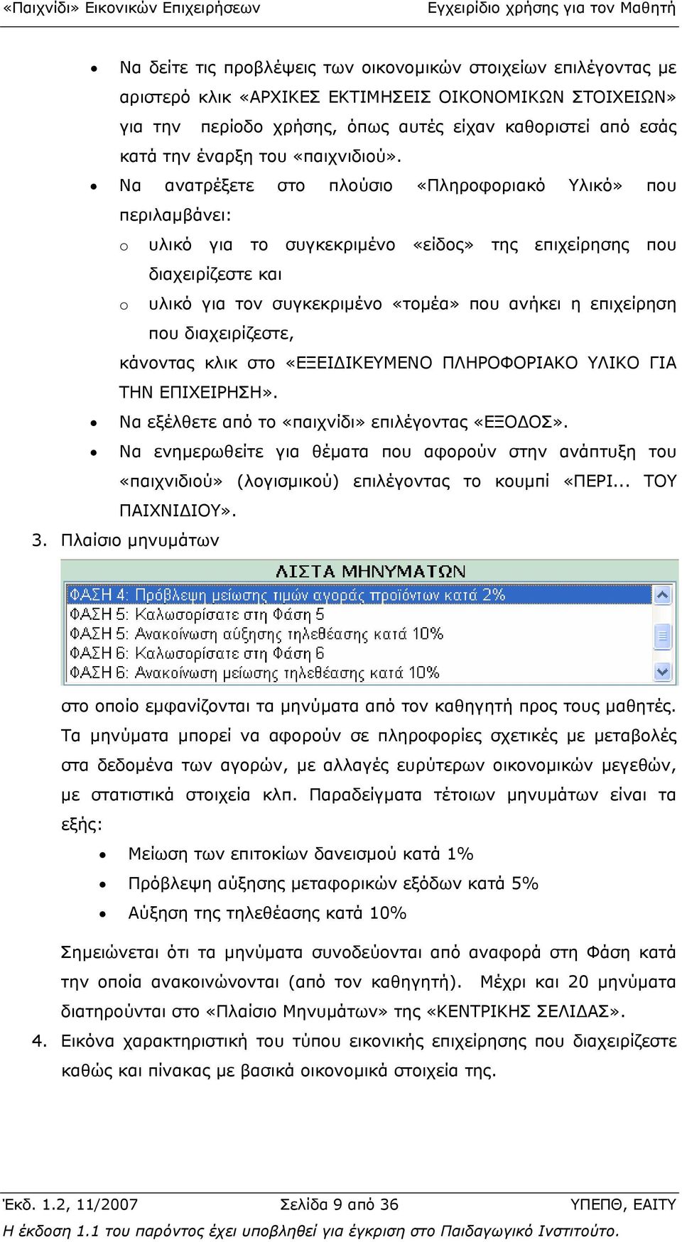 Να ανατρέξετε στο πλούσιο «Πληροφοριακό Υλικό» που περιλαµβάνει: o υλικό για το συγκεκριµένο «είδος» της επιχείρησης που διαχειρίζεστε και o υλικό για τον συγκεκριµένο «τοµέα» που ανήκει η επιχείρηση