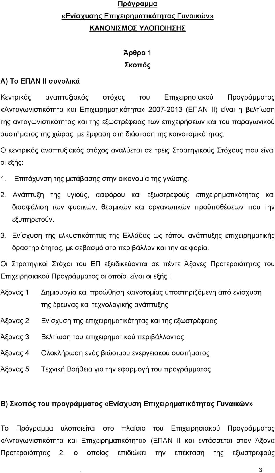 καινοτοµικότητας. Ο κεντρικός αναπτυξιακός στόχος αναλύεται σε τρεις Στρατηγικούς Στόχους που είναι οι εξής: 1. Επιτάχυνση της µετάβασης στην οικονοµία της γνώσης. 2.