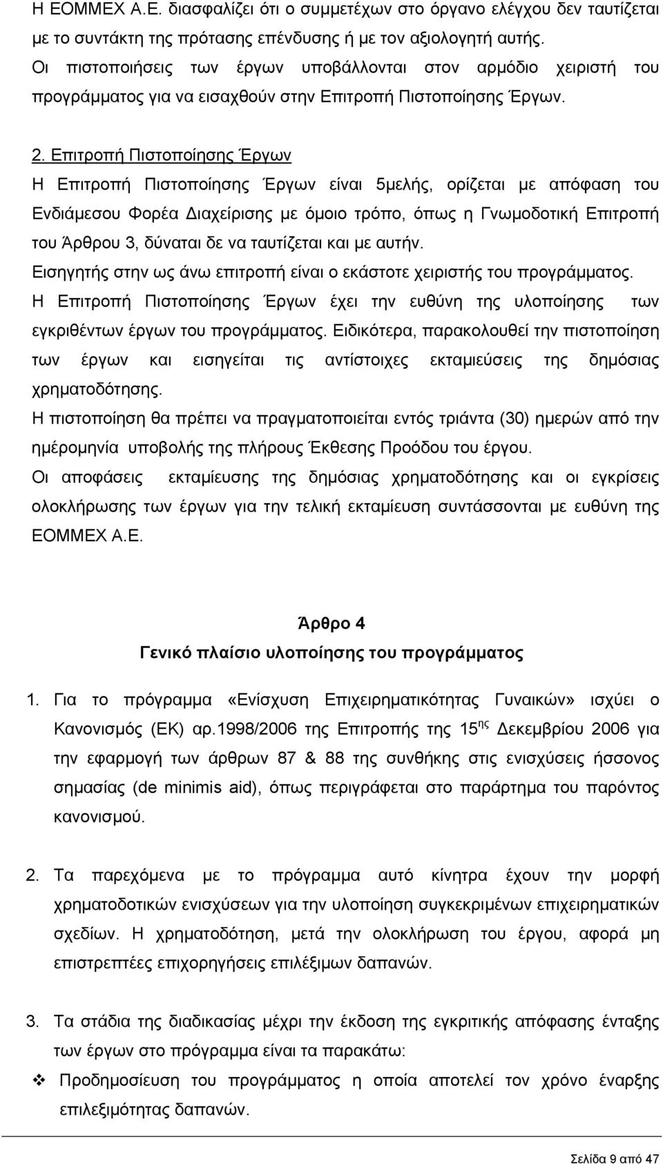 Επιτροπή Πιστοποίησης Έργων Η Επιτροπή Πιστοποίησης Έργων είναι 5µελής, ορίζεται µε απόφαση του Ενδιάµεσου Φορέα ιαχείρισης µε όµοιο τρόπο, όπως η Γνωµοδοτική Επιτροπή του Άρθρου 3, δύναται δε να