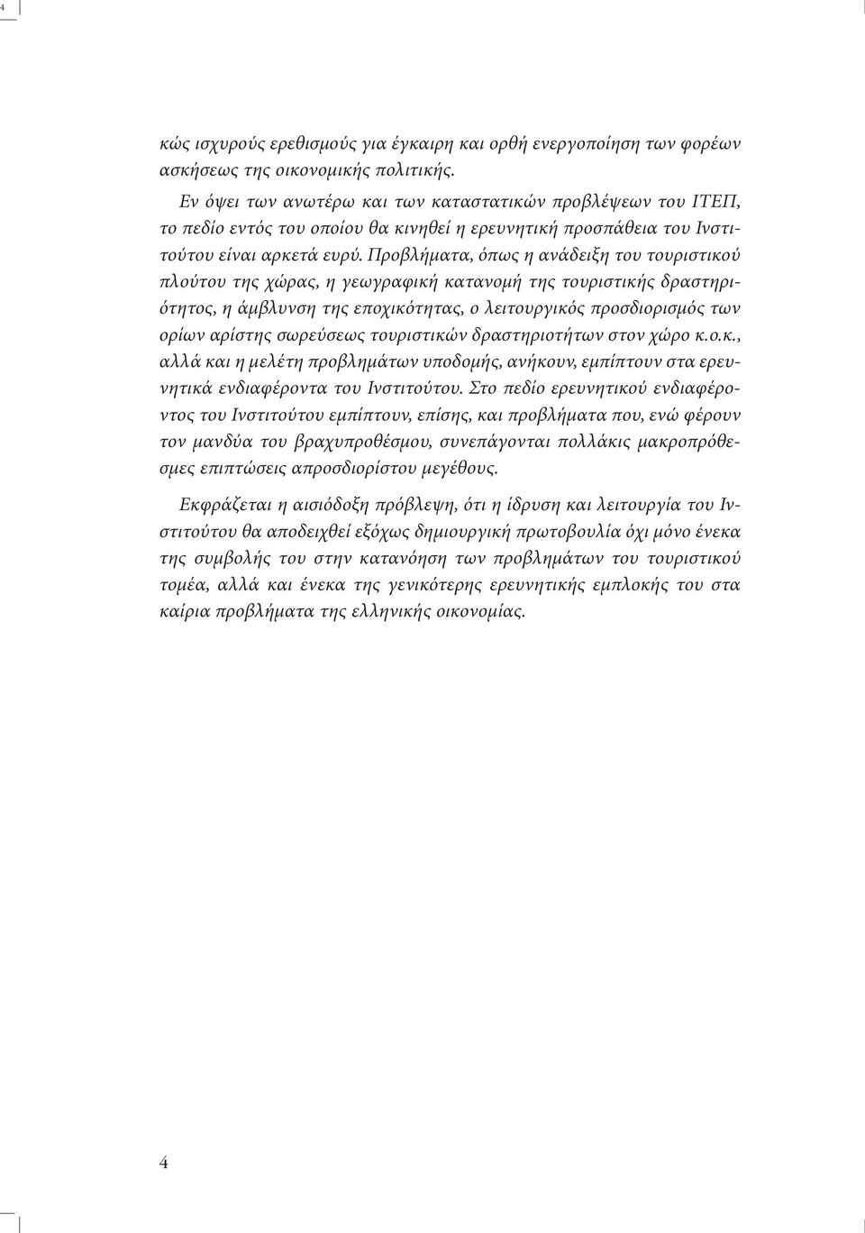 Προβλήµατα, όπως η ανάδειξη του τουριστικού πλούτου της χώρας, η γεωγραφική κατανοµή της τουριστικής δραστηριότητος, η άµβλυνση της εποχικότητας, ο λειτουργικός προσδιορισµός των ορίων αρίστης