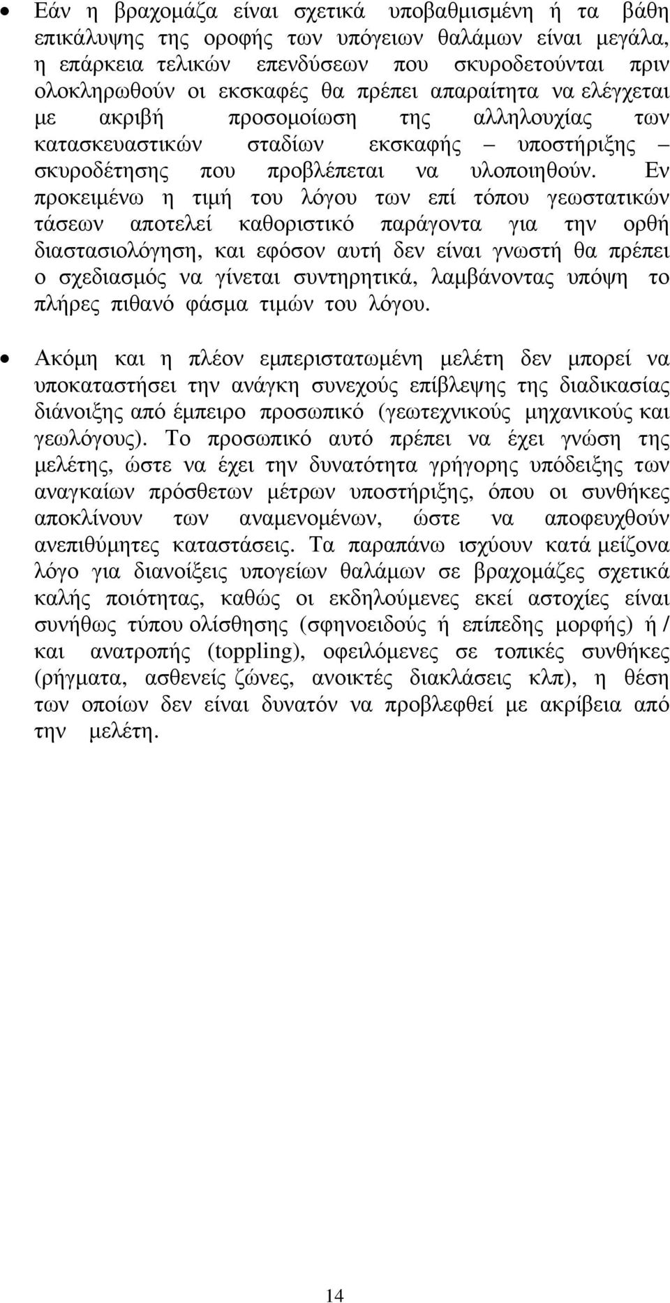 Εν προκειμένω η τιμή του λόγου των επί τόπου γεωστατικών τάσεων αποτελεί καθοριστικό παράγοντα για την ορθή διαστασιολόγηση, και εφόσον αυτή δεν είναι γνωστή θα πρέπει ο σχεδιασμός να γίνεται